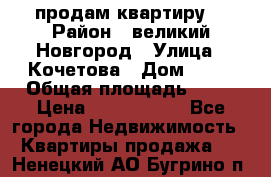 продам квартиру. › Район ­ великий Новгород › Улица ­ Кочетова › Дом ­ 41 › Общая площадь ­ 98 › Цена ­ 6 000 000 - Все города Недвижимость » Квартиры продажа   . Ненецкий АО,Бугрино п.